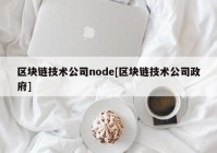 区块链技术公司node[区块链技术公司政府]