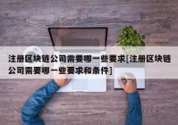 注册区块链公司需要哪一些要求[注册区块链公司需要哪一些要求和条件]