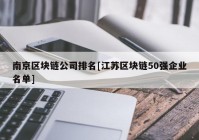 南京区块链公司排名[江苏区块链50强企业名单]