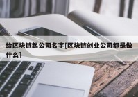 给区块链起公司名字[区块链创业公司都是做什么]