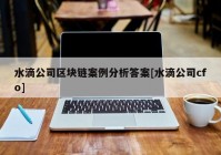 水滴公司区块链案例分析答案[水滴公司cfo]