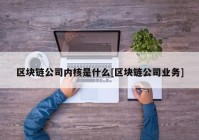 区块链公司内核是什么[区块链公司业务]