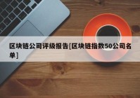 区块链公司评级报告[区块链指数50公司名单]