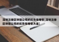 深圳注册区块链公司的优势有哪些[深圳注册区块链公司的优势有哪些方面]